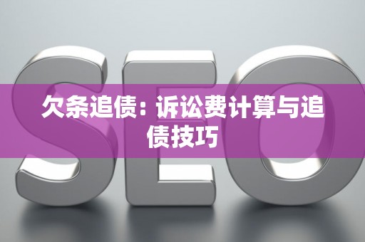 欠条追债: 诉讼费计算与追债技巧