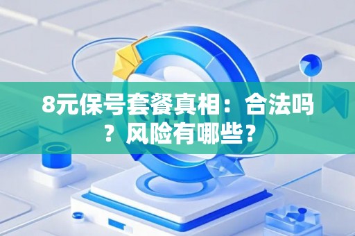 8元保号套餐真相：合法吗？风险有哪些？